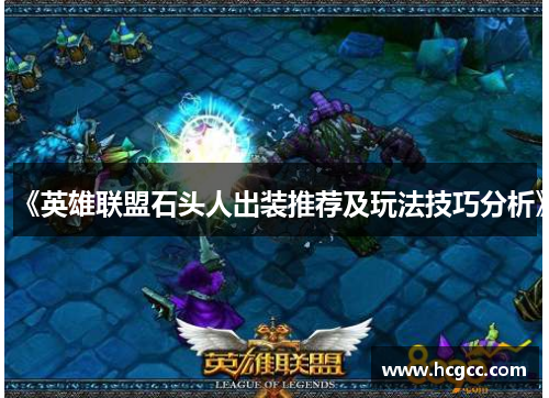 《英雄联盟石头人出装推荐及玩法技巧分析》 《英雄联盟石头人出装推荐及玩法技巧分析》